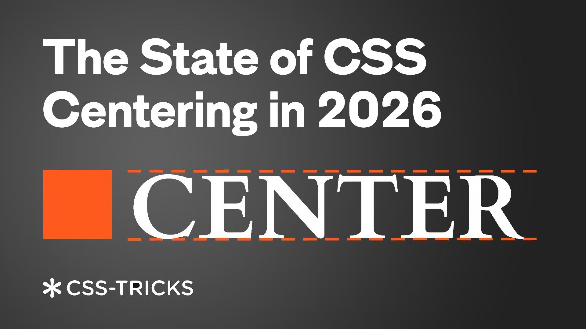 “The State of CSS Centering in 2026” title in white on dark, an orange square next to the word “CENTER” in serif, framed by orange dashed baseline guides, CSS-Tricks logo below.
